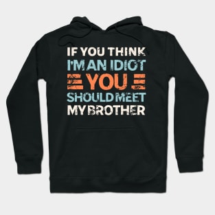 If You Think I'm An Idiot You Should Meet My Brother Hoodie